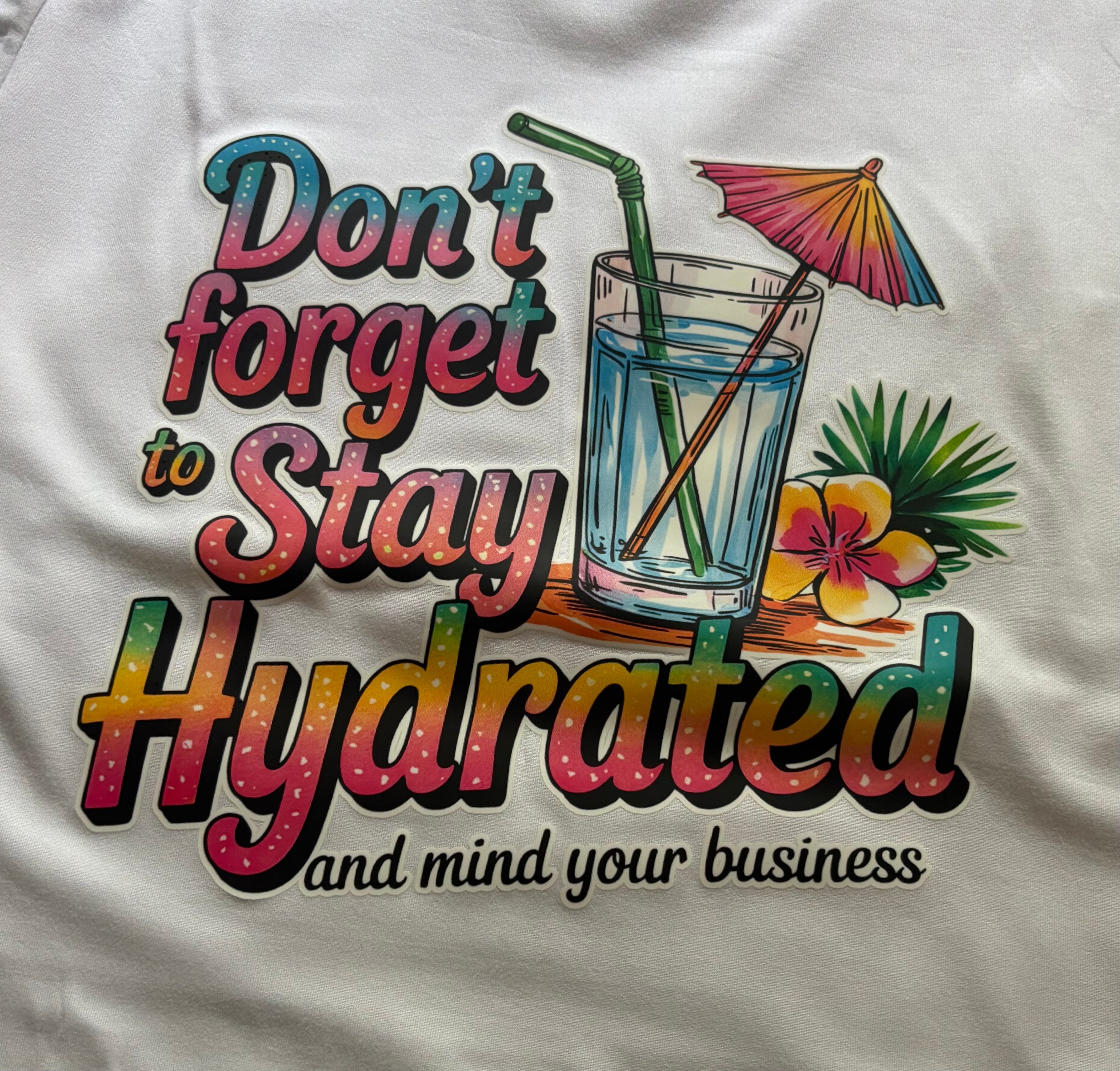 Dont forget to stay hydrated, and mind your business